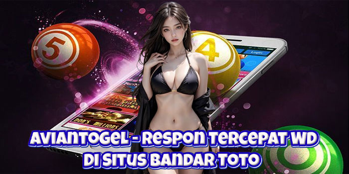 Aviantogel – Respon Tercepat WD Di Situs Bandar Toto