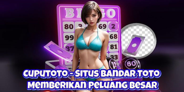 Cuputoto – Situs Bandar Toto Memberikan Peluang Besar