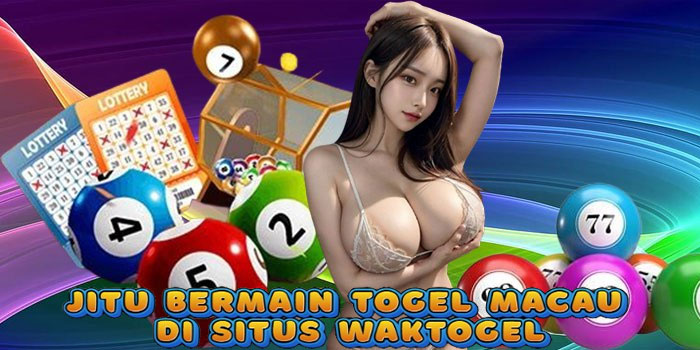 Jitu Bermain Togel Macau di Situs Waktogel