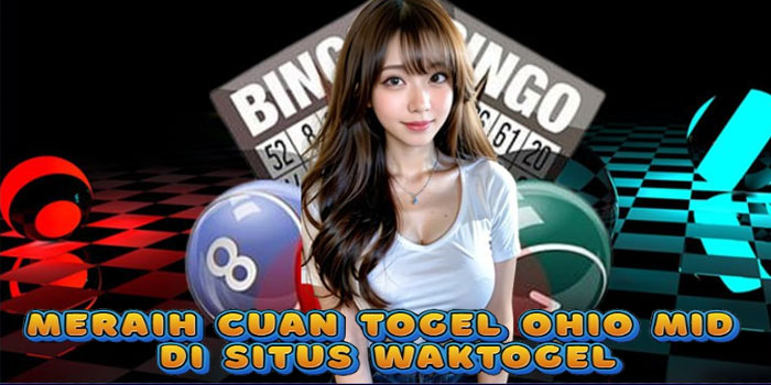 Meraih Cuan Togel Ohio Mid di Situs Waktogel
