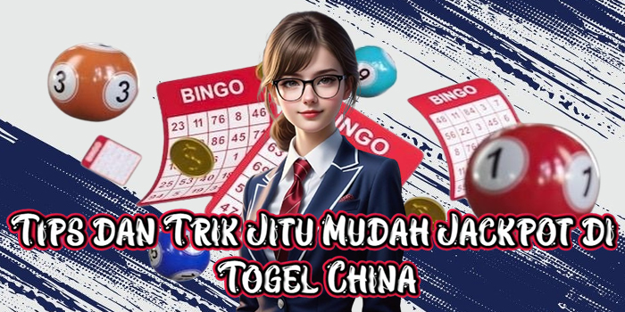 Tips dan Trik Jitu Mudah Jackpot di Togel China