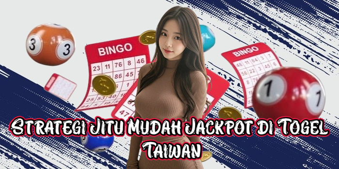 Strategi Jitu Mudah Jackpot di Togel Taiwan