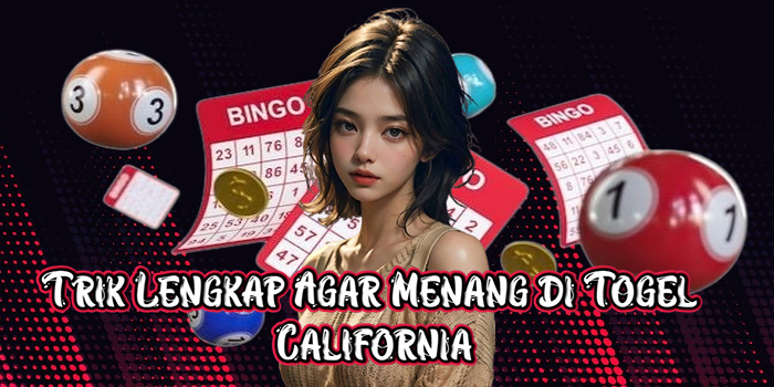 Trik Lengkap Agar Menang di Togel California
