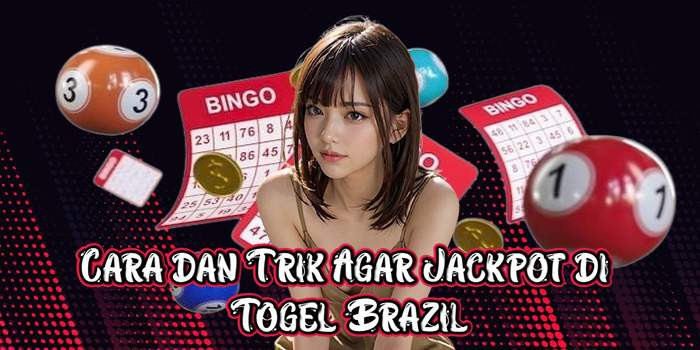 Cara dan Trik Agar Jackpot di Togel Brazil