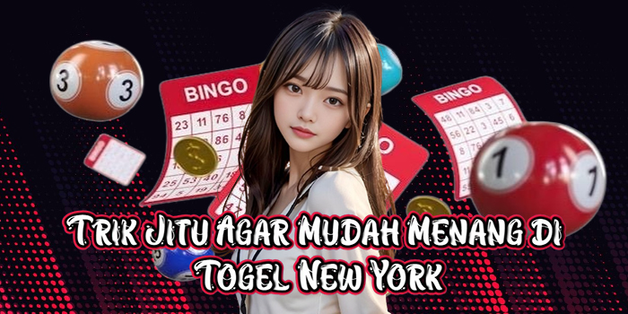 Trik Jitu Agar Mudah Menang di Togel New York