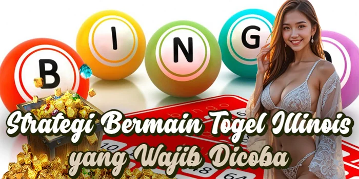 Strategi Bermain Togel Illinois yang Wajib Dicoba