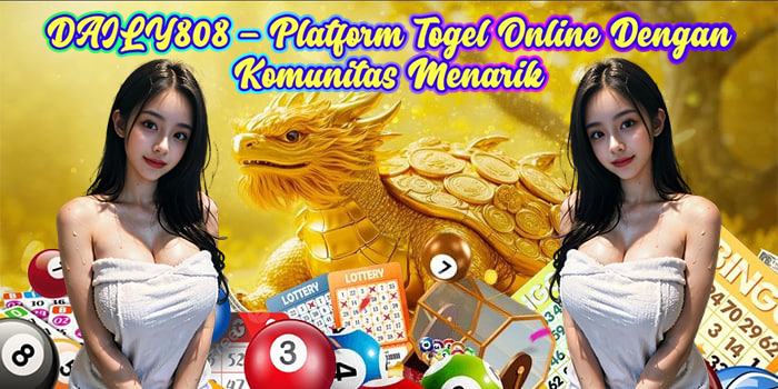 DAILY808 – Platform Togel Online Dengan Komunitas Menarik