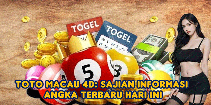 Toto Macau 4D: Sajian Informasi Angka Terbaru Hari Ini